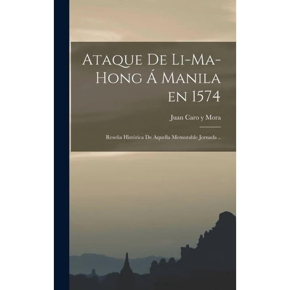 Ataque de Li-ma-hong Manila en 1574; resea histrica de aquella memorable jornada .., (Hardcover)