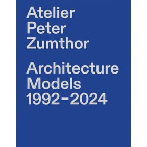 Atelier Peter Zumthor: Architecture Models 1992-2024, (Hardcover)