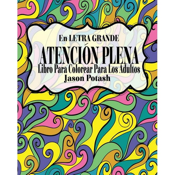 Atención Plena Libro Para Colorear Para Los Adultos ( En Letra Grande ) (Paperback)