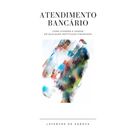 Atendimento Bancrio : Como atender e vender em qualquer Instituio Financeira (Paperback)
