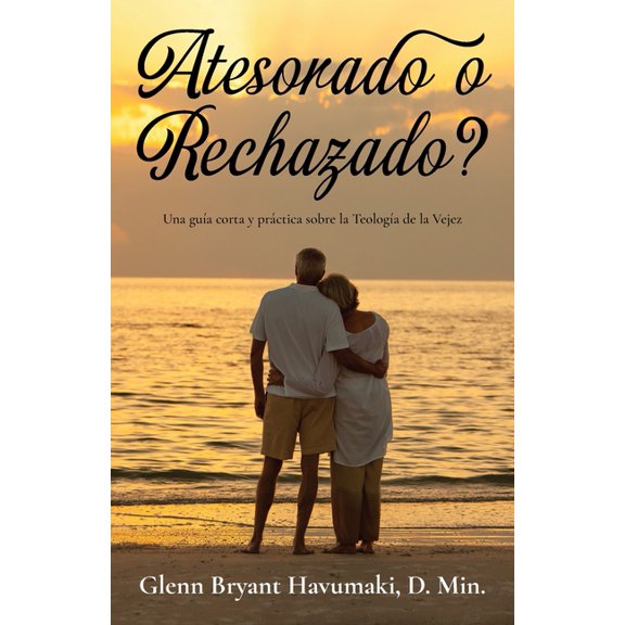 Atesorado o Rechazado?: Una gua corta y prctica sobre la Teologa de la Vejez, (Paperback)
