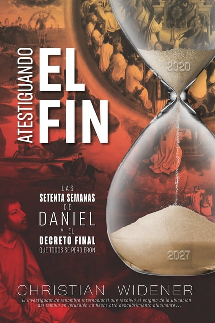 Atestiguando El Fin: Los Setenta Semanas de Daniel y el Decreto Final que Todos se Perdieron, (Paperback)