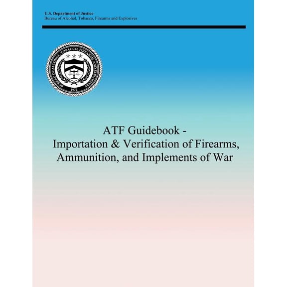 Atf Guidebook - Importation & Verification of Firearms, Ammunition, and Implements of War