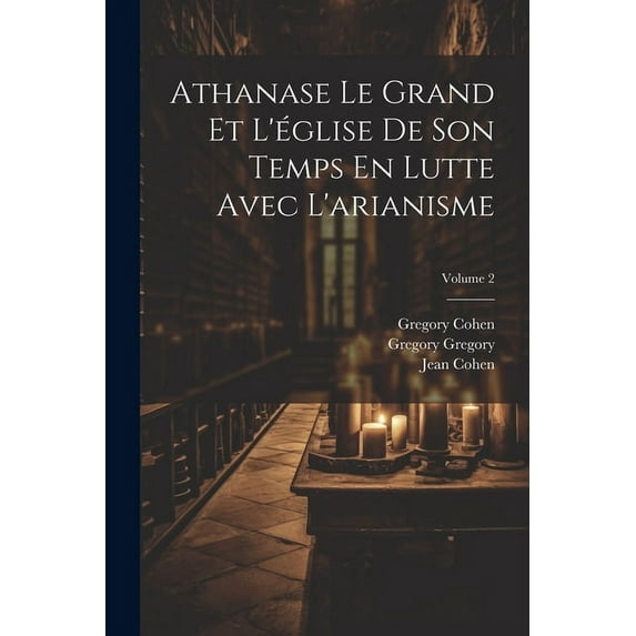 Athanase Le Grand Et L'église De Son Temps En Lutte Avec L'arianisme; Volume 2 (Paperback)