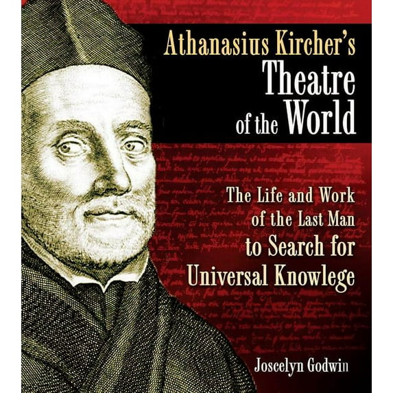 Athanasius Kircher's Theatre of the World: The Life and Work of the Last Man to Search for Universal Knowledge, (Hardcover)