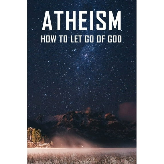 Atheism : How To Let Go Of God: Existence Of God (Paperback)