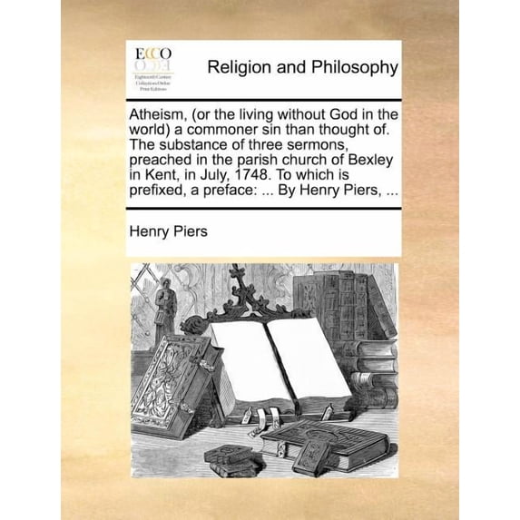 Atheism, (or the Living Without God in the World a Commoner Sin Than Thought Of. the Substance of Three Sermons, Preached in the Parish Church of Bexl (Paperback)