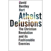 Atheist Delusions The Christian Revolution and Its Fashionable Enemies Hardcover by David Bentley Hart