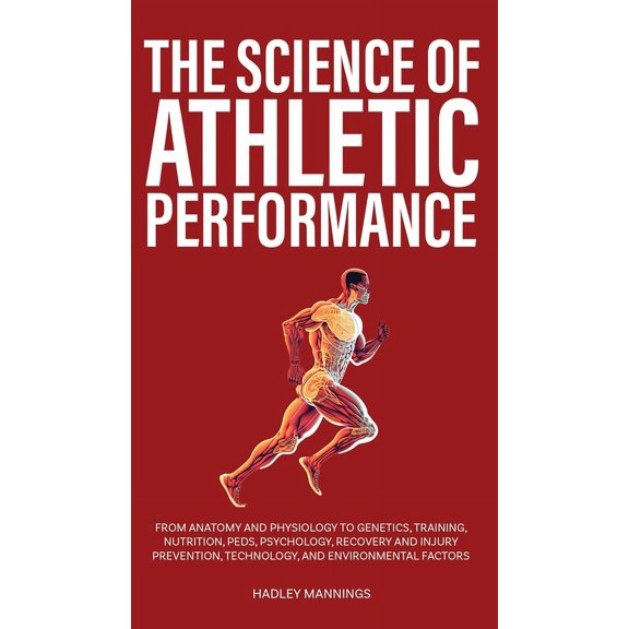 Athlete Domination The Science of Athletic Performance: From Anatomy and Physiology to Genetics, Training, Nutrition, PEDs, Psychology, Rec, (Hardcover)