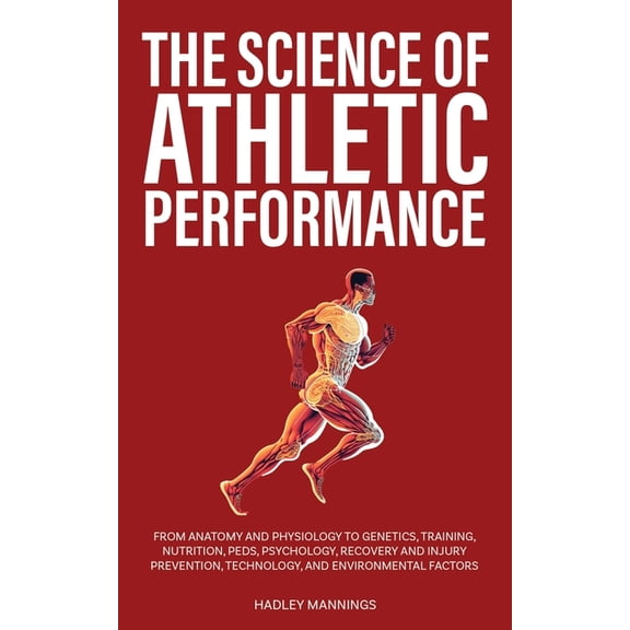 Athlete Domination The Science of Athletic Performance: From Anatomy and Physiology to Genetics, Training, Nutrition, PEDs, Psychology, Rec, (Paperback)