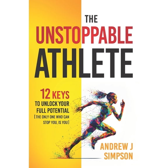 Mindset Books for Teen Athletes The Unstoppable Athlete: 12 Keys To Unlock Your Full Potential: Mindset, Confidence, & Peak Performance Habits for Teen , Book 1, (Paperback)