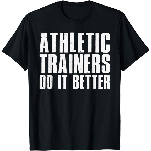 Athletic Trainers do it better funny Athletic Trainer T-Shirt