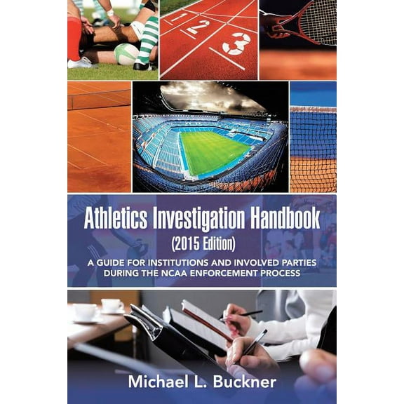 Athletics Investigation Handbook (2015 Edition): A Guide for Institutions and Involved Parties During the NCAA Enforceme, (Paperback)