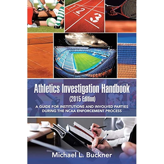 Pre-Owned Athletics Investigation Handbook, 2015 : A Guide for Institutions and Involved Parties During the Ncaa Enforcement Process