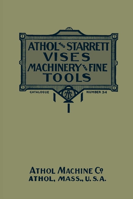 Athol and Starrett Vises, Machinery, and Fine Tools: Catalogue Number 34, (Paperback)