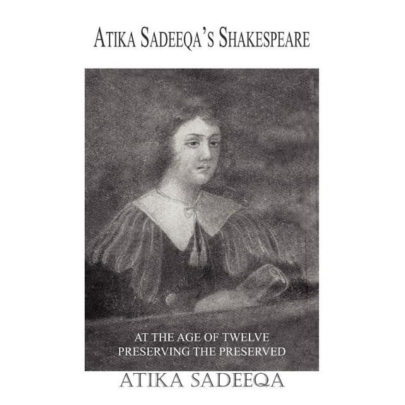 Atika Sadeeqa's Shakespeare: At the Age of Twelve Preserving the Preserved, (Paperback)