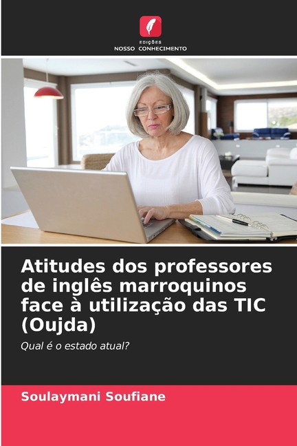 Atitudes dos professores de inglÃªs marroquinos face Ã  utilizaÃ§Ã£o das TIC (Oujda), (Paperback)
