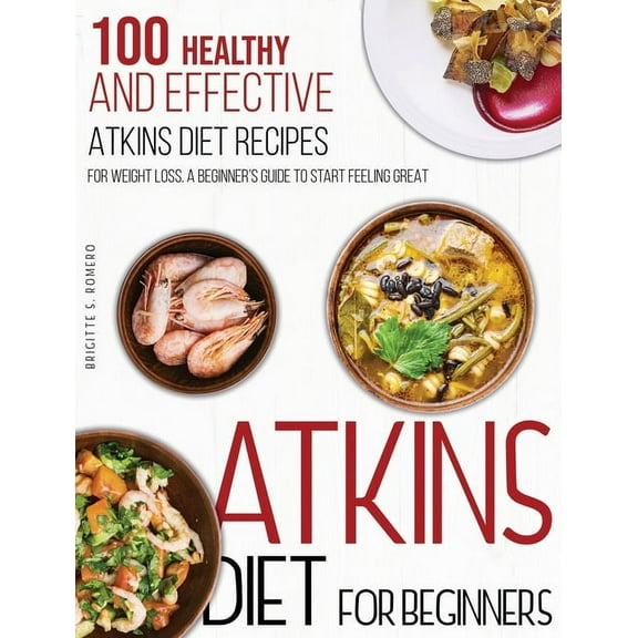 Atkins Diet For Beginners: 100 Healthy and Effective Atkins Diet Recipes for Weight Loss. A Beginner's Guide to Start Fe, (Hardcover)