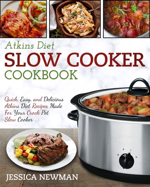 Atkins Diet Slow Cooker Cookbook: Quick, Easy, and Delicious Atkins Diet Recipes Made for Your Crock Pot Slow Cooker, (Paperback)