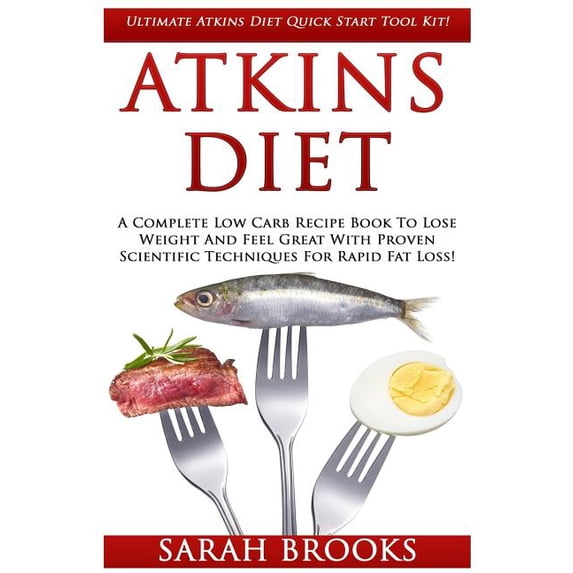 Atkins Diet: Ultimate Atkins Diet Quick Start Tool Kit! - A Complete Low Carb Recipe Book To Lose Weight And Feel Great With Proven Scientific Techniques For Rapid Fat Loss! (Paperback)