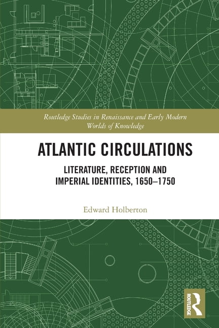 Routledge Studies in Renaissance and Ear Atlantic Circulations: Literature, Reception and Imperial Identities, 1650-1750, (Paperback)