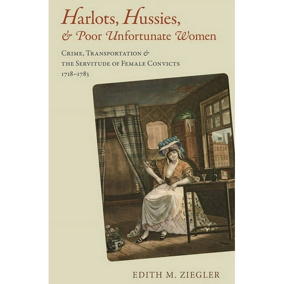 Atlantic Crossings: Harlots, Hussies, and Poor Unfortunate Women : Crime, Transportation, and the Servitude of Female Convicts, 1718-1783 (Edition 1) (Hardcover)