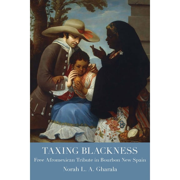 Atlantic Crossings: Taxing Blackness : Free Afromexican Tribute in Bourbon New Spain (Edition 1) (Hardcover)