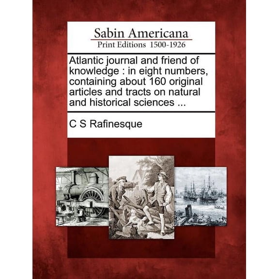 Atlantic Journal and Friend of Knowledge: In Eight Numbers, Containing about 160 Original Articles (Paperback) by C S Rafinesque
