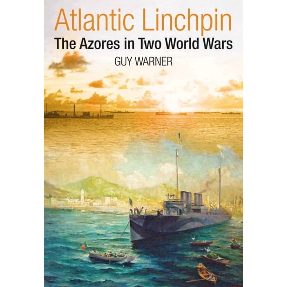 Atlantic Lynchpin: The Azores in Two World Wars, (Hardcover)