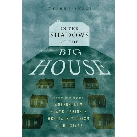 Atlantic Migrations and the African Dias In the Shadows of the Big House: Twenty-First-Century Antebellum Slave Cabins and Heritage Tourism in Louisiana, (Hardcover)