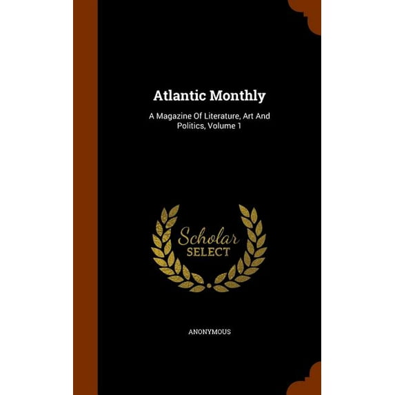 Atlantic Monthly: A Magazine of Literature, Art and Politics, Volume 1