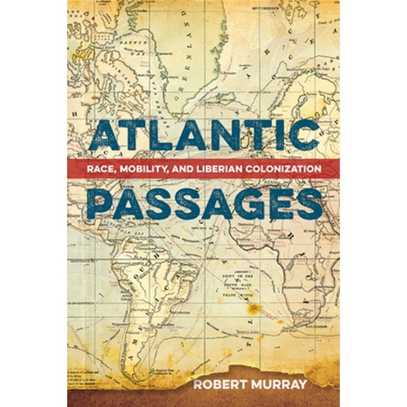 Pre-Owned Atlantic Passages: Race, Mobility, and Liberian Colonization (Paperback 9780813080284) by Robert Murray