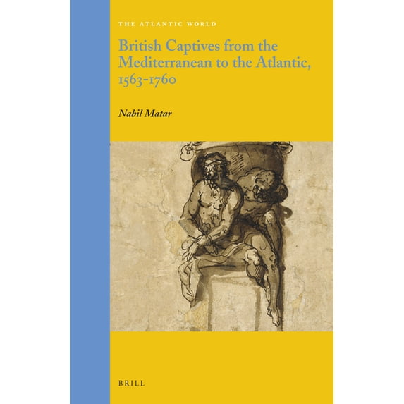 Atlantic World British Captives from the Mediterranean to the Atlantic, 1563-1760, Book 28, (Hardcover)
