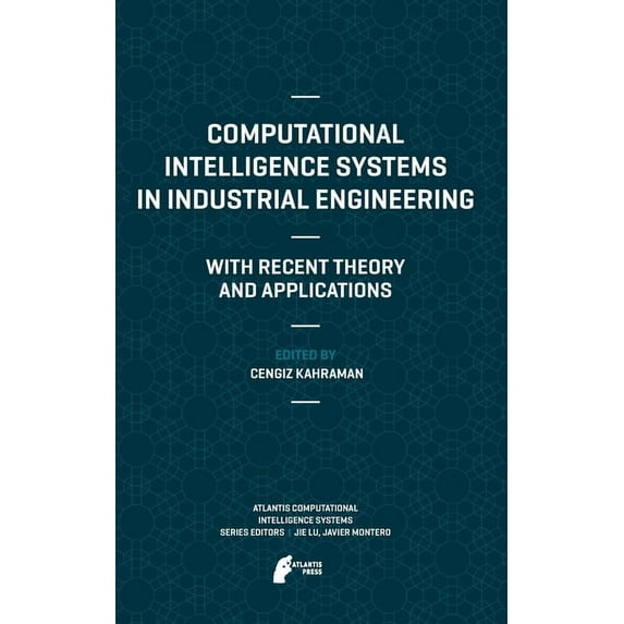 Atlantis Computational Intelligence Syst Computational Intelligence Systems in Industrial Engineering: With Recent Theory and Applications, Book 6, (Hardcover)