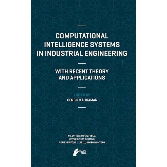 Atlantis Computational Intelligence Syst Computational Intelligence Systems in Industrial Engineering: With Recent Theory and Applications, Book 6, (Hardcover)