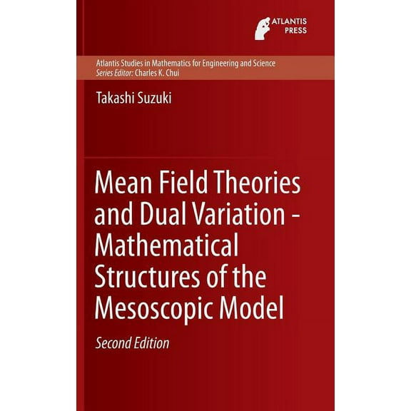 Atlantis Studies in Mathematics for Engi Mean Field Theories and Dual Variation - Mathematical Structures of the Mesoscopic Model, Book 11, (Hardcover)
