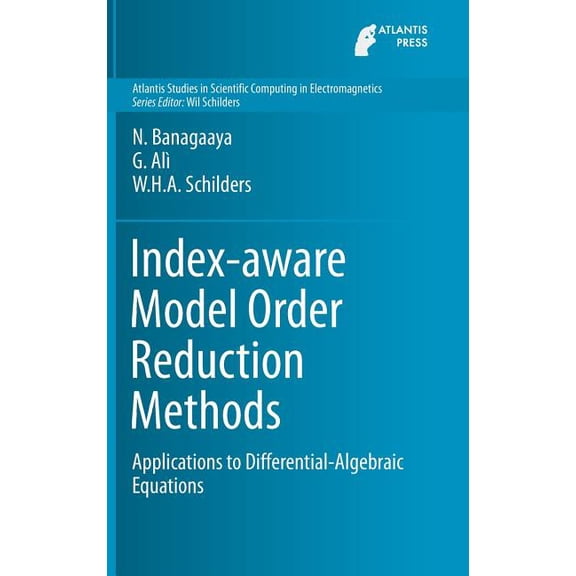 Atlantis Studies in Scientific Computing Index-Aware Model Order Reduction Methods: Applications to Differential-Algebraic Equations, Book 2, (Hardcover)