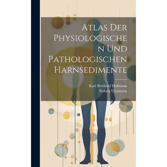 Atlas Der Physiologischen Und Pathologischen Harnsedimente (Hardcover)