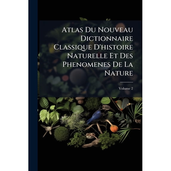 Atlas Du Nouveau Dictionnaire Classique D'histoire Naturelle Et Des Phenomenes De La Nature : D'après Les Dessins De Sainson Et Fries; Volume 2 (Paperback)