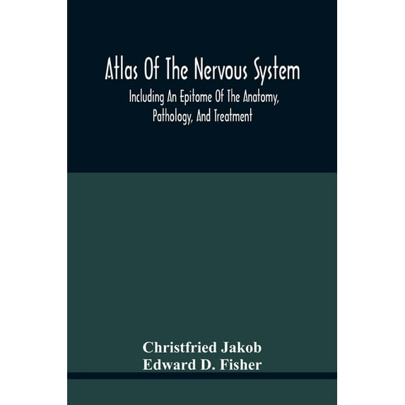 Atlas Of The Nervous System, Including An Epitome Of The Anatomy, Pathology, And Treatment, (Paperback)