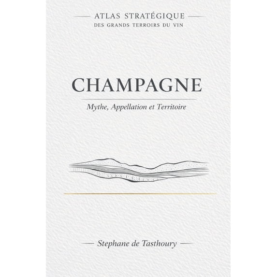 Atlas Stratégique Des Grands Terroirs Du Champagne: Mythe, Appellation et Territoire, (Paperback)