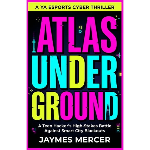 Atlas Underground: A YA Esports Cyber Thriller: A Teen Hacker's High-Stakes Battle Against Smart City Blackouts, (Paperback)