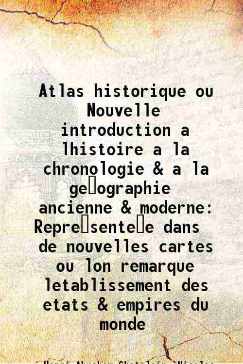 Atlas Historique Ou Nouvelle Introduction A Lhistoire A La Chronologie ...