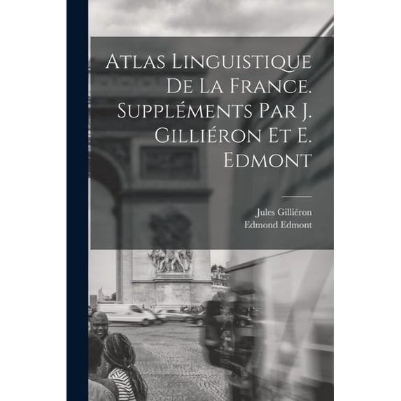 Atlas linguistique de la France. Suppléments par J. Gilliéron et E. Edmont, (Paperback)