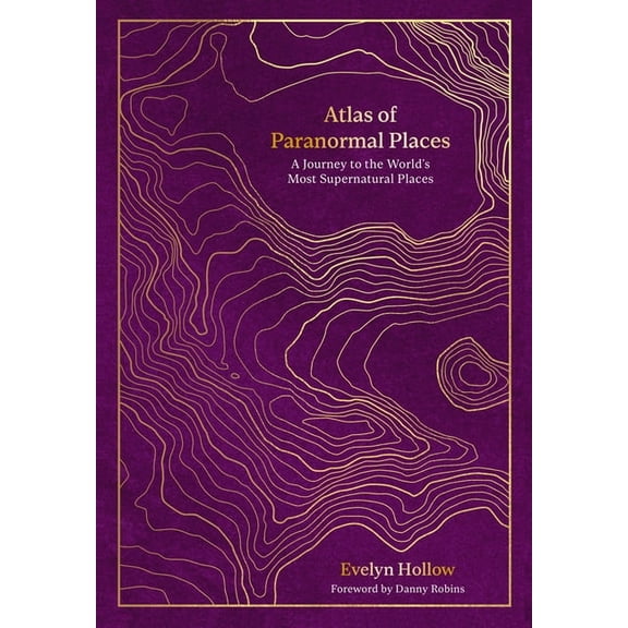Unexpected Atlases Atlas of Paranormal Places: A Journey to the World's Most Supernatural Places, (Hardcover)