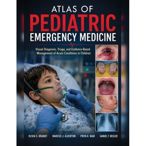 Atlas of Pediatric Emergency Medicine: Visual Diagnosis, Triage, and Evidence-Based Management of Acute Conditions in Ch, (Paperback)