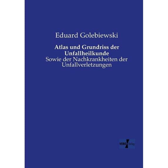 Atlas und Grundriss der Unfallheilkunde : Sowie der Nachkrankheiten der Unfallverletzungen (Paperback)
