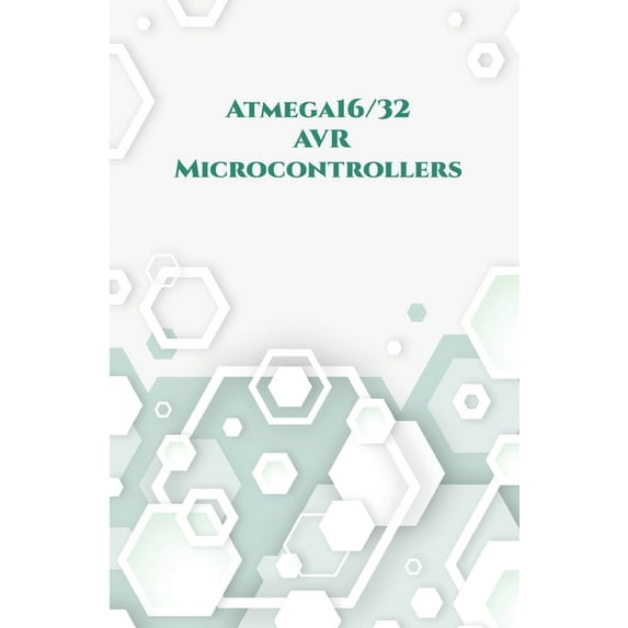 Atmega16/32 AVR Microcontrollers: Wall Clock on PCB, Line Follower Robot, Stepper Motor, USBASP developer along wi, Send along with Receive Messages,16x2 Light Emitting Diode etc.., (Paperback)