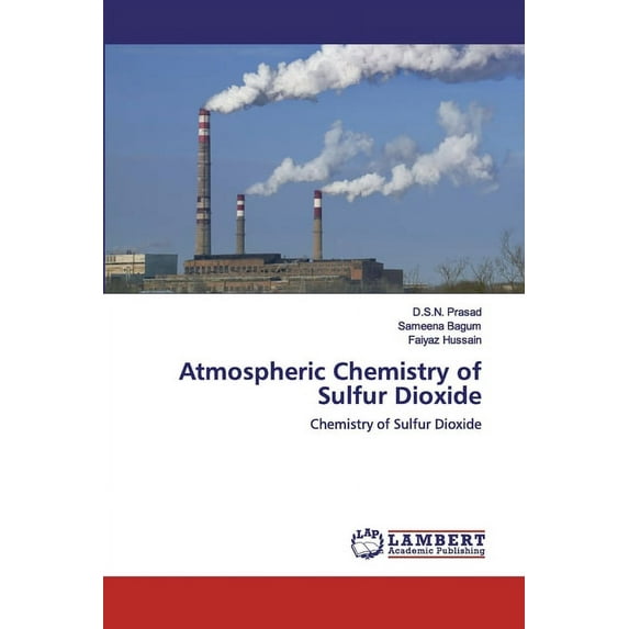 Atmospheric Chemistry of Sulfur Dioxide: Chemistry of Sulfur Dioxide Paperback 6202552131 9786202552134 D.S.N. Prasad, Sameena Bagum, Faiyaz Hussain