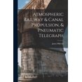 thumbnail image 1 of Atmospheric Railway &amp; Canal Propulsion, &amp; Pneumatic Telegraph, (Paperback), 1 of 1